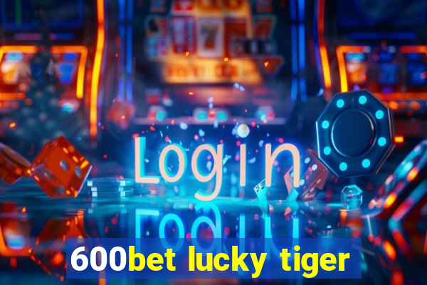 600bet lucky tiger